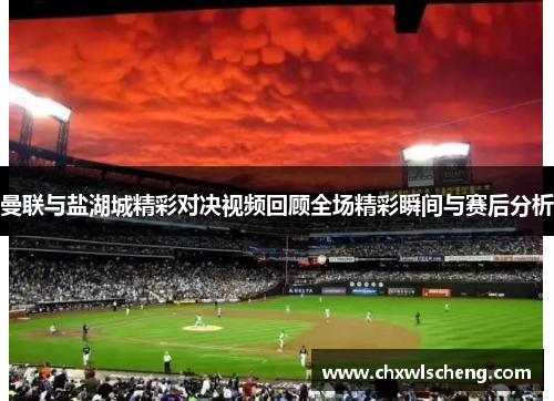 曼联与盐湖城精彩对决视频回顾全场精彩瞬间与赛后分析