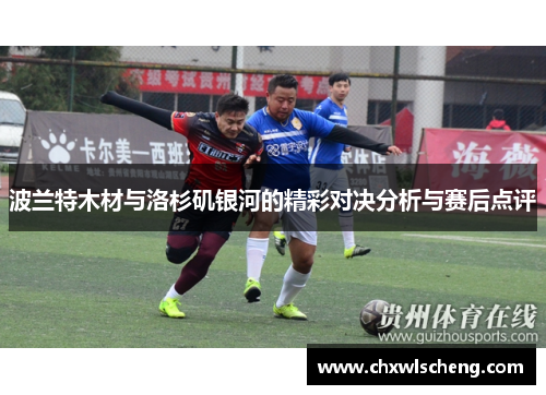波兰特木材与洛杉矶银河的精彩对决分析与赛后点评