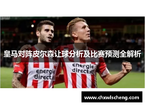 皇马对阵皮尔森让球分析及比赛预测全解析