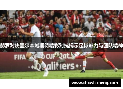 赫罗对决墨尔本城期待精彩对抗揭示足球魅力与团队精神
