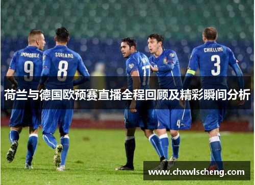 荷兰与德国欧预赛直播全程回顾及精彩瞬间分析