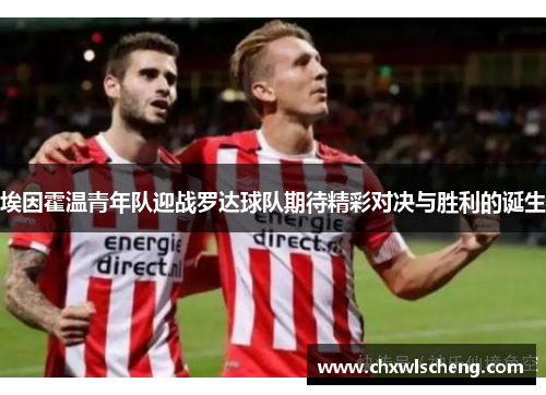 埃因霍温青年队迎战罗达球队期待精彩对决与胜利的诞生